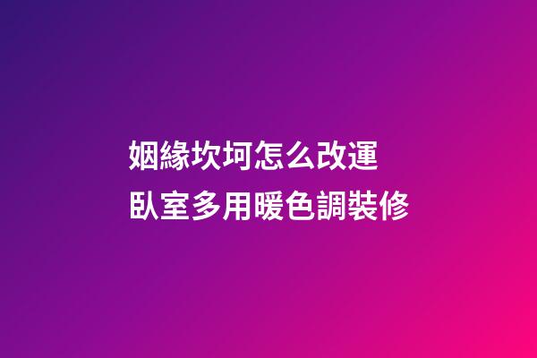 姻緣坎坷怎么改運 臥室多用暖色調裝修